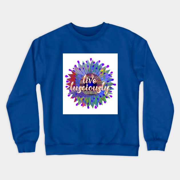 Live Lusciously Crewneck Sweatshirt by yaywow